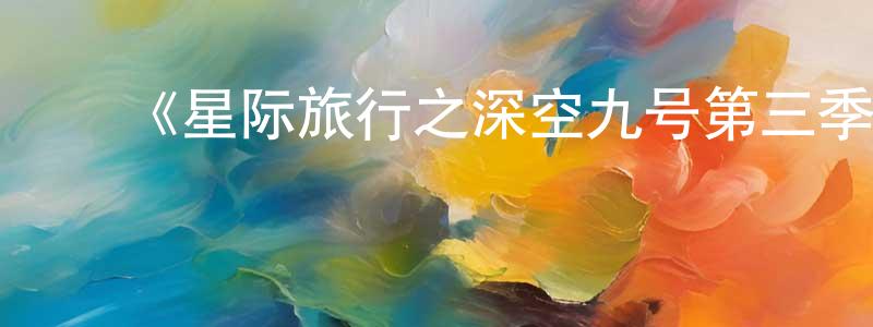 曾伟玲发布《星际旅行之深空九号第三季》迅雷下载/在线观看-魔幻科幻-美剧天堂